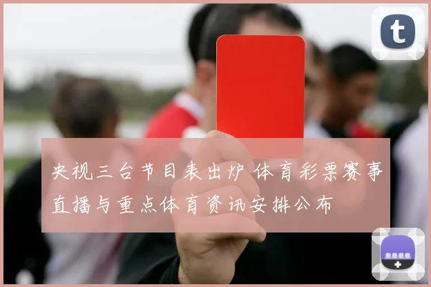 央视三台节目表出炉 体育彩票赛事直播与重点体育资讯安排公布