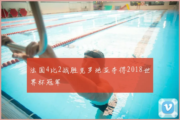法国4比2战胜克罗地亚夺得2018世界杯冠军