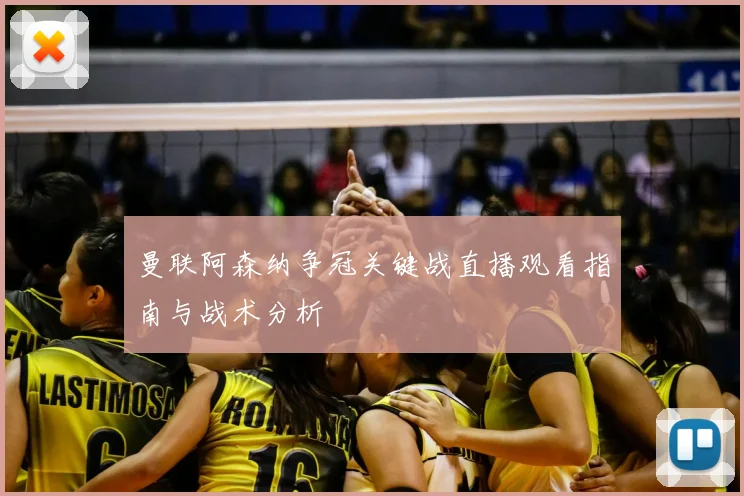 曼联阿森纳争冠关键战直播观看指南与战术分析