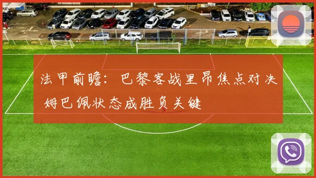 法甲前瞻：巴黎客战里昂焦点对决 姆巴佩状态成胜负关键