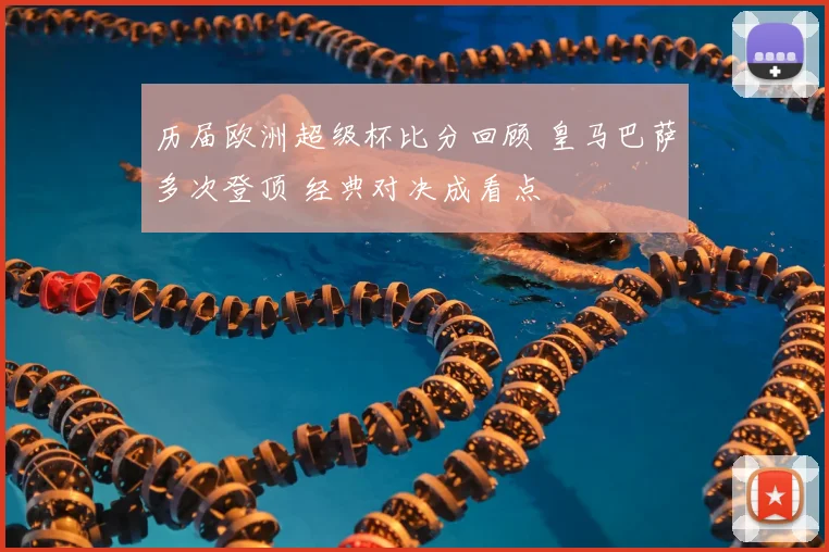 历届欧洲超级杯比分回顾 皇马巴萨多次登顶 经典对决成看点