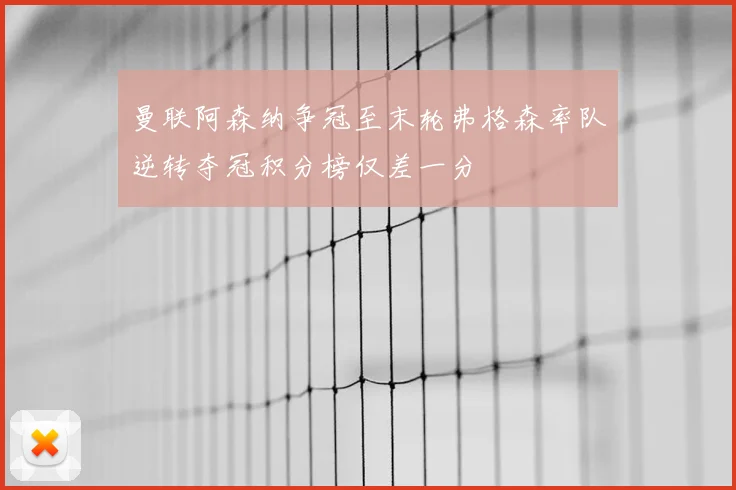 曼联阿森纳争冠至末轮弗格森率队逆转夺冠积分榜仅差一分