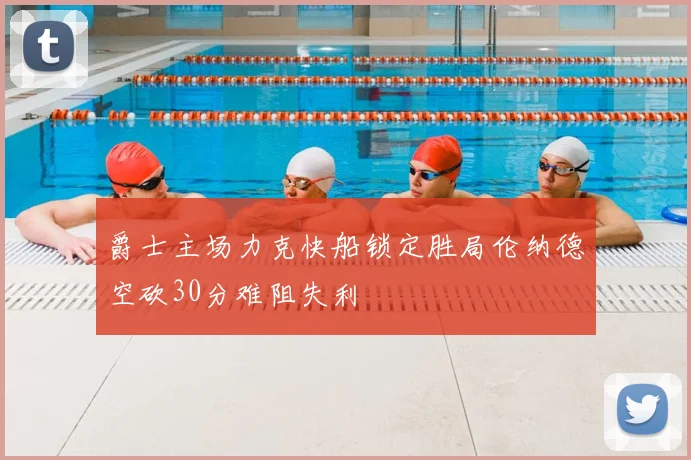 爵士主场力克快船锁定胜局伦纳德空砍30分难阻失利