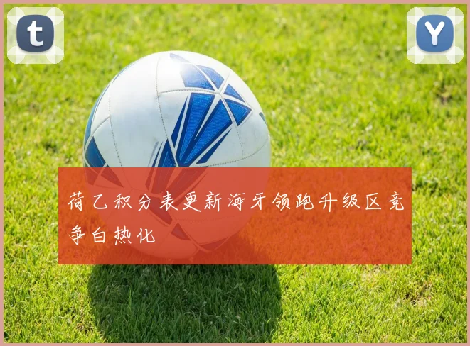 荷乙积分表更新海牙领跑升级区竞争白热化